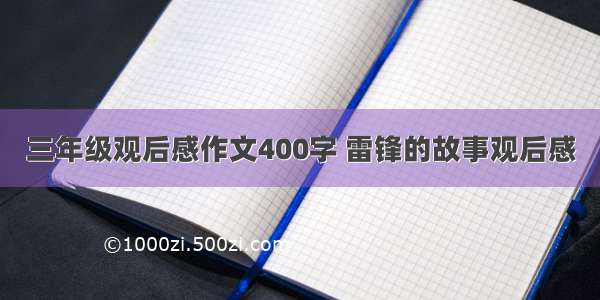 三年级观后感作文400字 雷锋的故事观后感