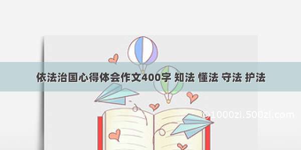 依法治国心得体会作文400字 知法 懂法 守法 护法