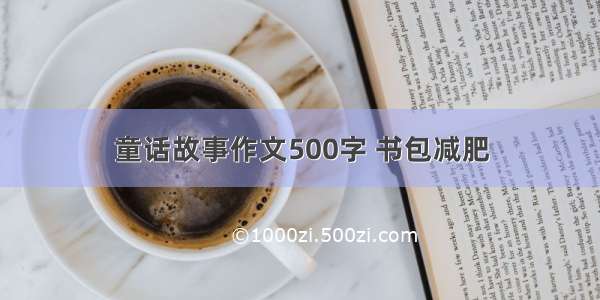 童话故事作文500字 书包减肥