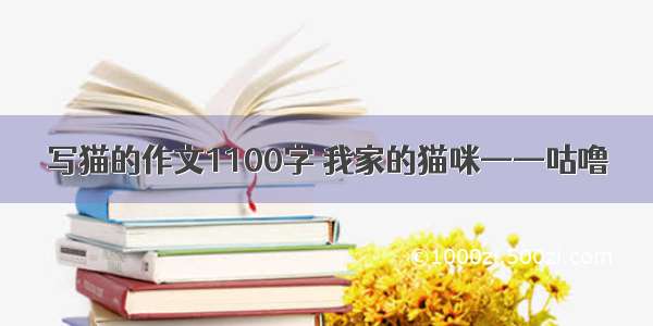 写猫的作文1100字 我家的猫咪——咕噜