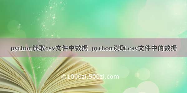 python读取csv文件中数据_python读取.csv文件中的数据