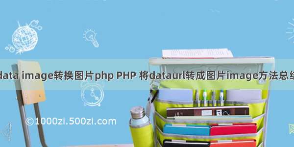 data image转换图片php PHP 将dataurl转成图片image方法总结