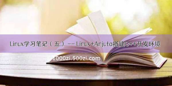 Linux学习笔记（五） -- Linux+Anjuta搭建C++开发环境