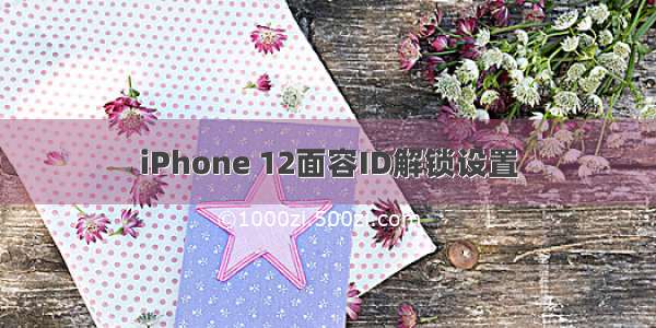 iPhone 12面容ID解锁设置