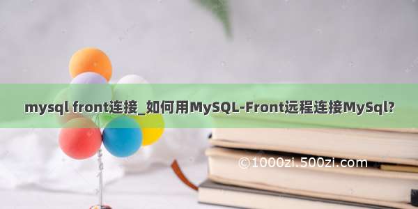 mysql front连接_如何用MySQL-Front远程连接MySql?