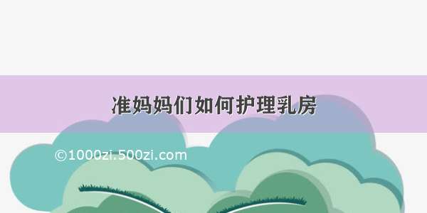 准妈妈们如何护理乳房