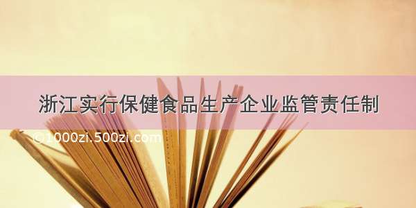 浙江实行保健食品生产企业监管责任制