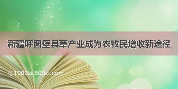 新疆呼图壁县草产业成为农牧民增收新途径