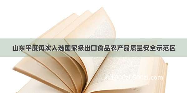 山东平度再次入选国家级出口食品农产品质量安全示范区