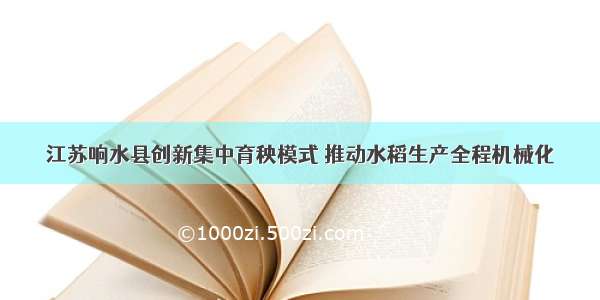 江苏响水县创新集中育秧模式 推动水稻生产全程机械化