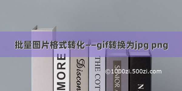 批量图片格式转化——gif转换为jpg png