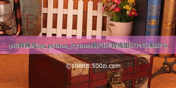 pdf转换成jpg python_Python将PDF转成图片PNG和JPG