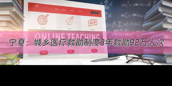 宁夏：城乡医疗救助制度3年救助92万人次