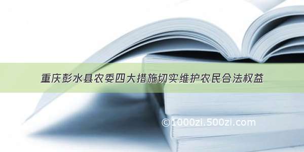重庆彭水县农委四大措施切实维护农民合法权益