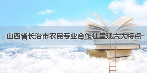 山西省长治市农民专业合作社呈现六大特点