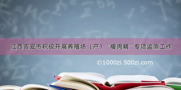 江西吉安市积极开展养殖场（户）“瘦肉精”专项监测工作