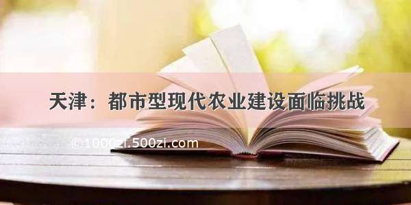 天津：都市型现代农业建设面临挑战