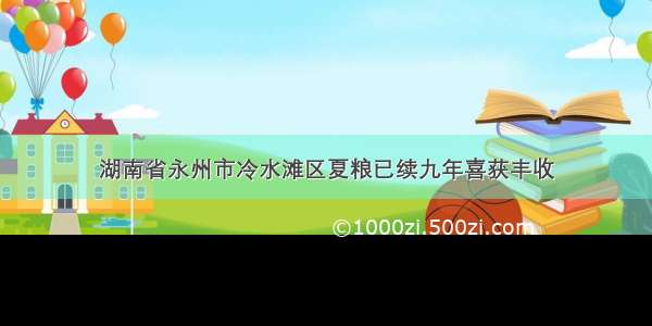 湖南省永州市冷水滩区夏粮已续九年喜获丰收
