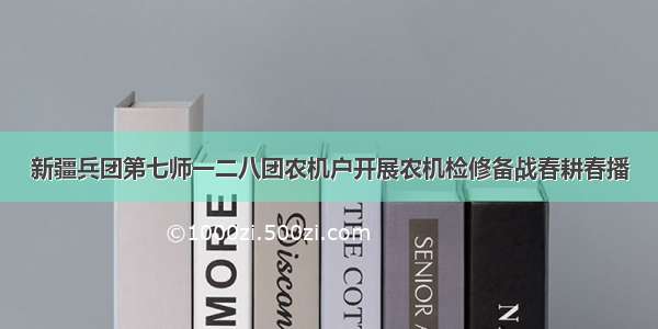 新疆兵团第七师一二八团农机户开展农机检修备战春耕春播