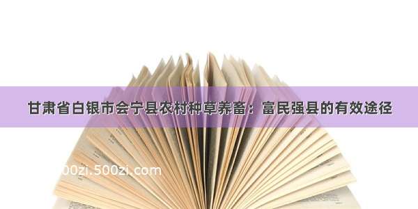 甘肃省白银市会宁县农村种草养畜：富民强县的有效途径