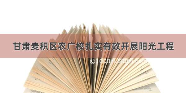 甘肃麦积区农广校扎实有效开展阳光工程