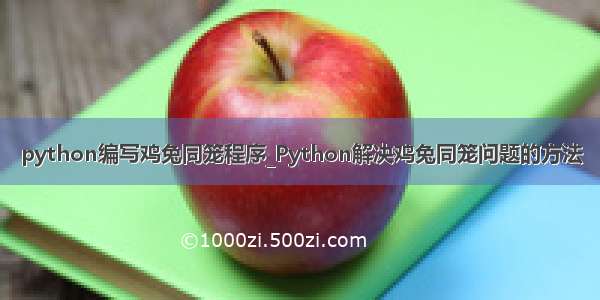 python编写鸡兔同笼程序_Python解决鸡兔同笼问题的方法