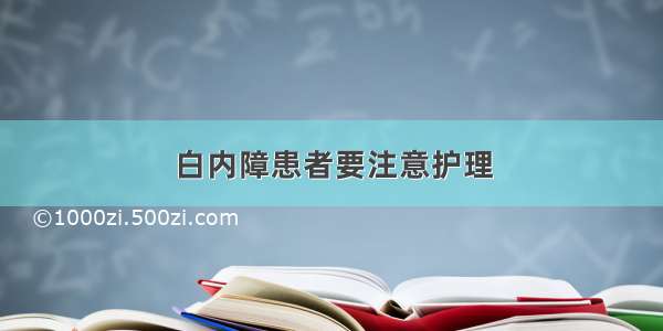 白内障患者要注意护理