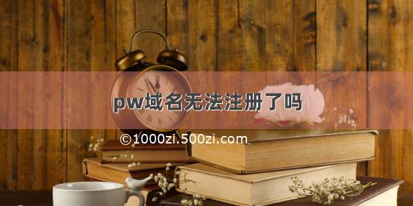 pw域名无法注册了吗