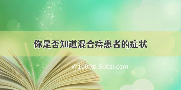 你是否知道混合痔患者的症状