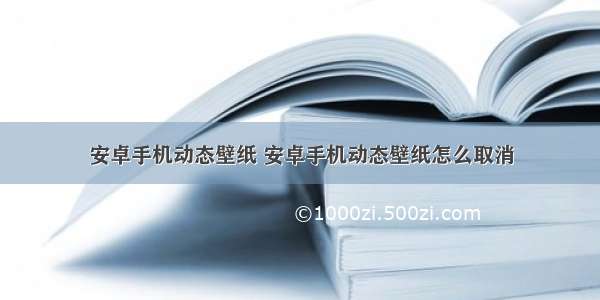 安卓手机动态壁纸 安卓手机动态壁纸怎么取消