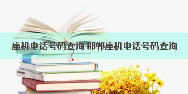 座机电话号码查询 邯郸座机电话号码查询