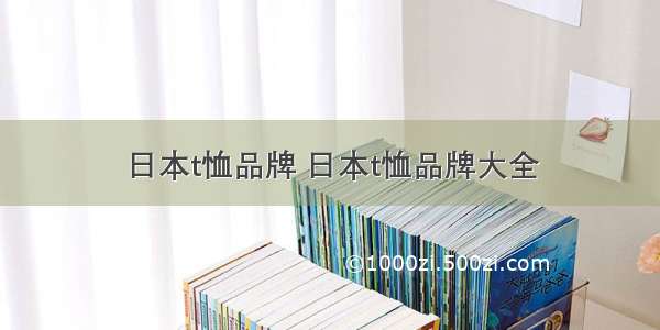 日本t恤品牌 日本t恤品牌大全