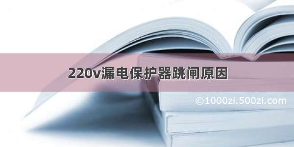 220v漏电保护器跳闸原因