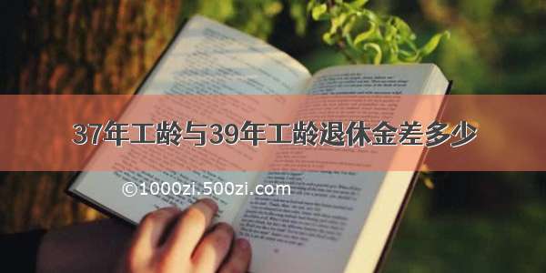 37年工龄与39年工龄退休金差多少