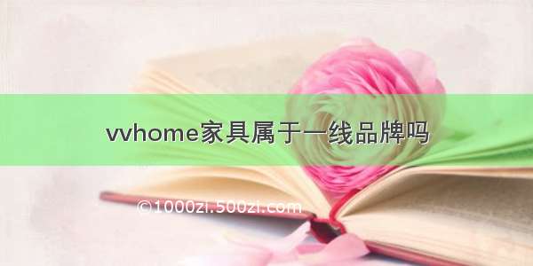 vvhome家具属于一线品牌吗