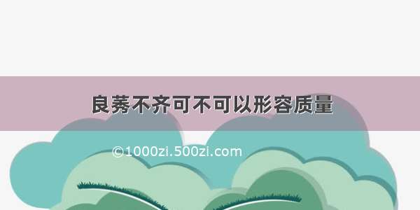 良莠不齐可不可以形容质量