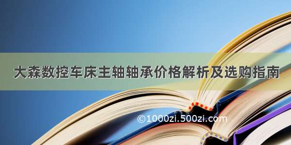 大森数控车床主轴轴承价格解析及选购指南