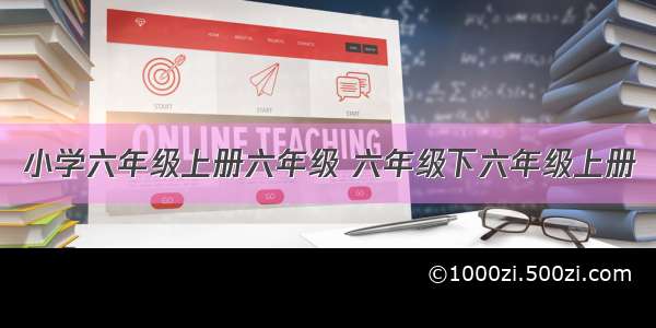 小学六年级上册六年级 六年级下六年级上册