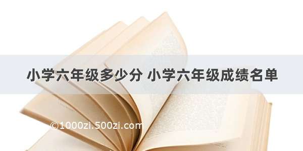 小学六年级多少分 小学六年级成绩名单