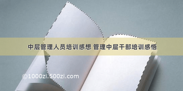 中层管理人员培训感想 管理中层干部培训感悟