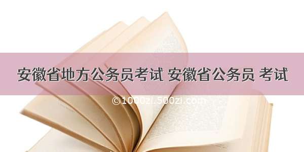 安徽省地方公务员考试 安徽省公务员 考试