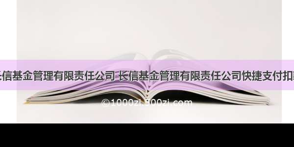 长信基金管理有限责任公司 长信基金管理有限责任公司快捷支付扣款