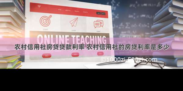 农村信用社房贷贷款利率 农村信用社的房贷利率是多少