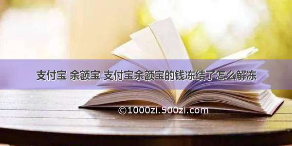 支付宝 余额宝 支付宝余额宝的钱冻结了怎么解冻