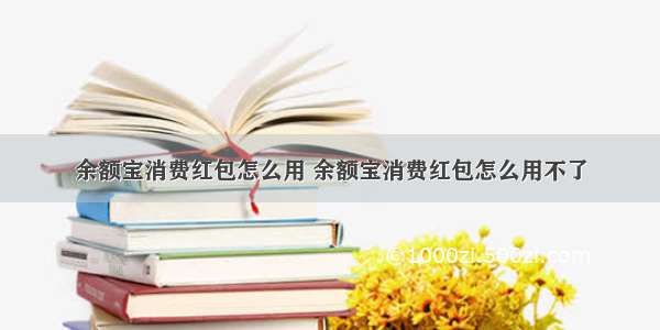 余额宝消费红包怎么用 余额宝消费红包怎么用不了