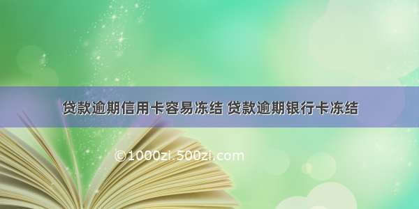 贷款逾期信用卡容易冻结 贷款逾期银行卡冻结