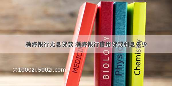 渤海银行无息贷款 渤海银行信用贷款利息多少