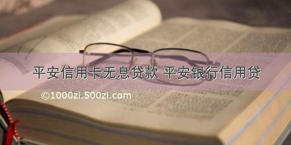 平安信用卡无息贷款 平安银行信用贷