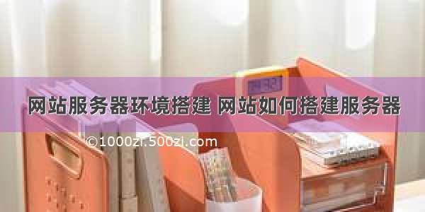 网站服务器环境搭建 网站如何搭建服务器