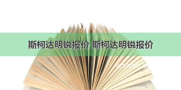 斯柯达明锐报价 斯柯达明锐报价